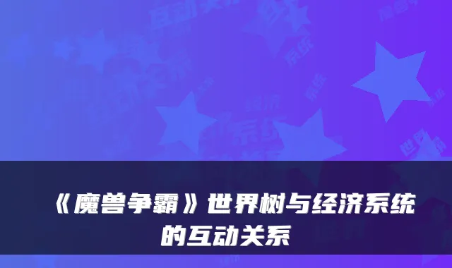 《魔兽争霸》世界树与经济系统的互动关系