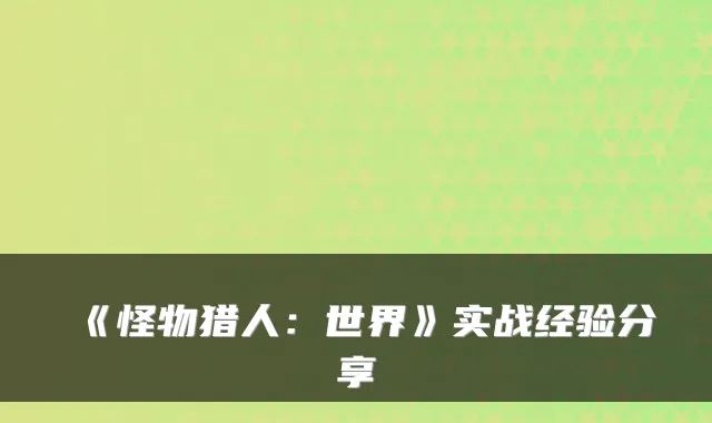 《怪物猎人：世界》实战经验分享