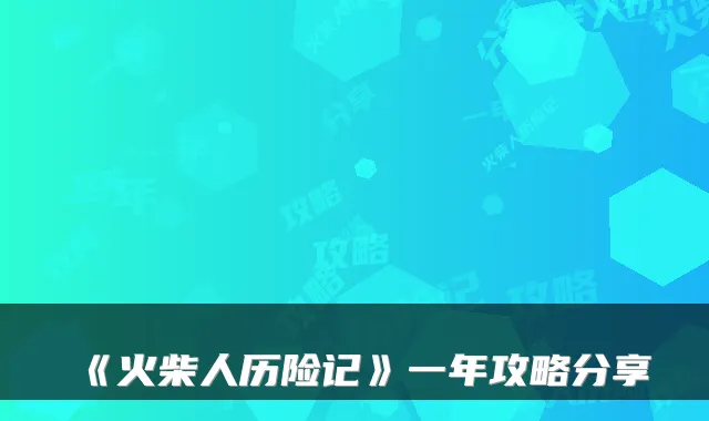 《火柴人历险记》一年攻略分享