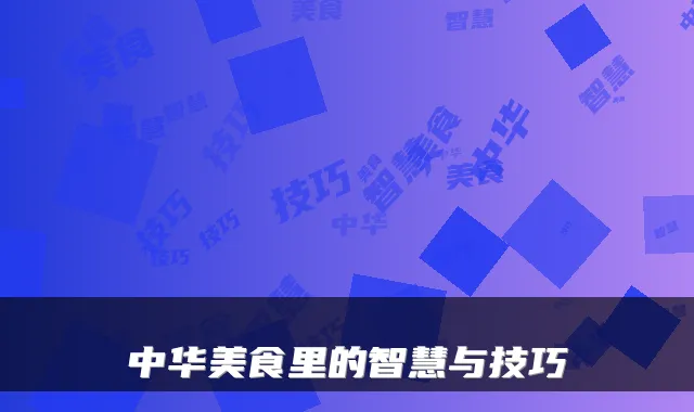 中华美食里的智慧与技巧