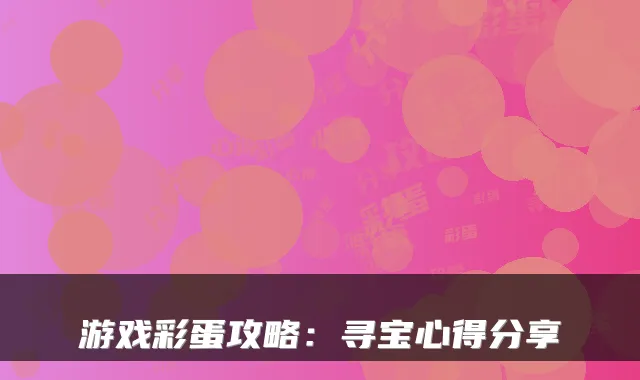 游戏彩蛋攻略：寻宝心得分享
