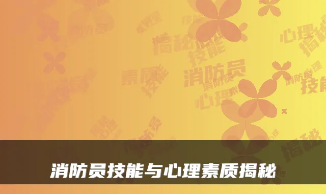 消防员技能与心理素质揭秘