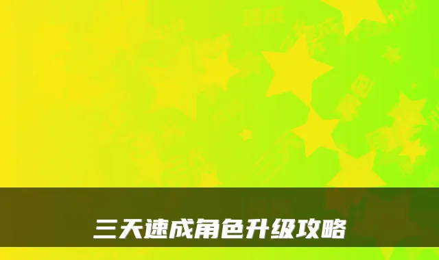 三天速成角色升级攻略