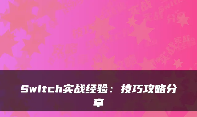 Switch实战经验：技巧攻略分享