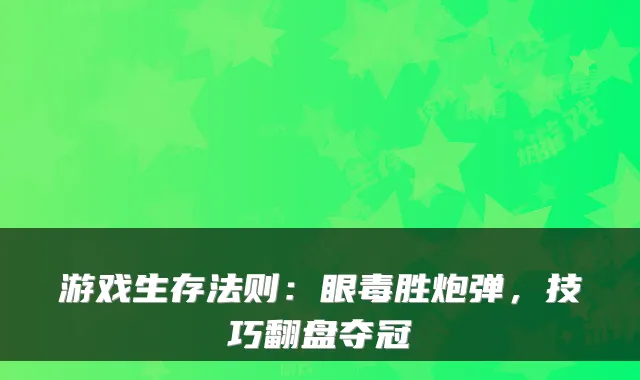 游戏生存法则：眼毒胜炮弹，技巧翻盘夺冠