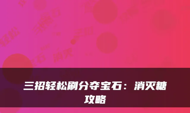 三招轻松刷分夺宝石：消灭糖攻略