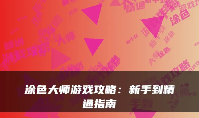 涂色大师游戏攻略：新手到精通指南