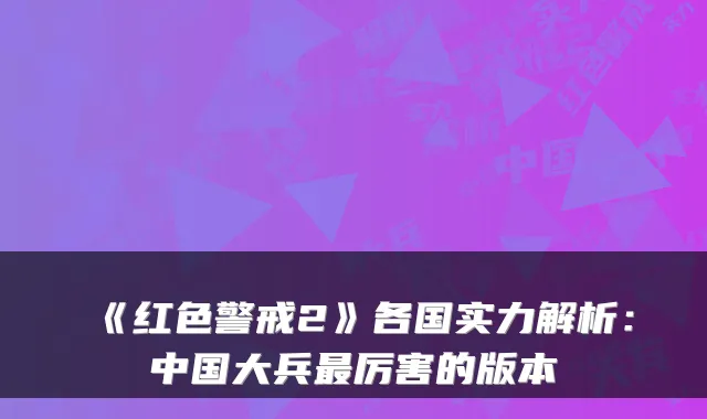 《红色警戒2》各国实力解析：中国大兵最厉害的版本