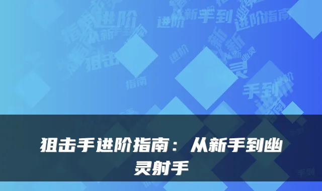 狙击手进阶指南：从新手到幽灵射手