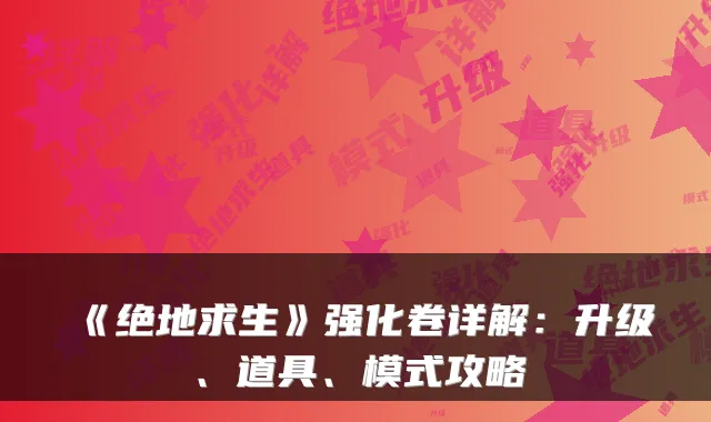 《绝地求生》强化卷详解:升级、道具、模式攻略