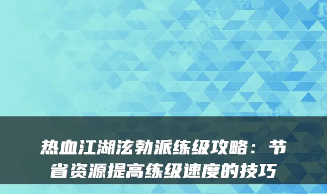 热血江湖泫勃派练级攻略：节省资源提高练级速度的技巧