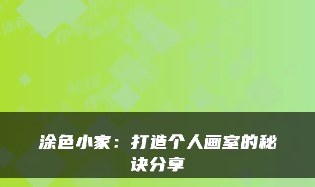 涂色小家：打造个人画室的秘诀分享