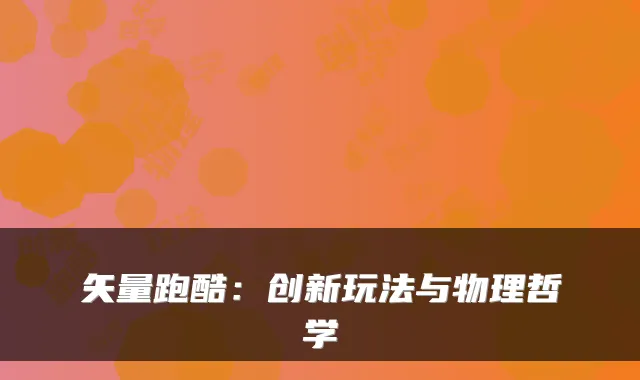 矢量跑酷：创新玩法与物理哲学