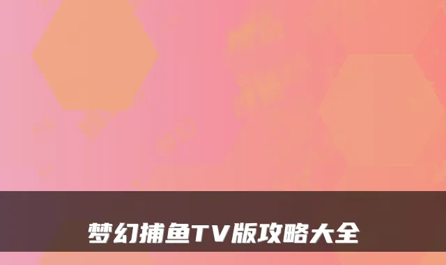 梦幻捕鱼TV版攻略大全