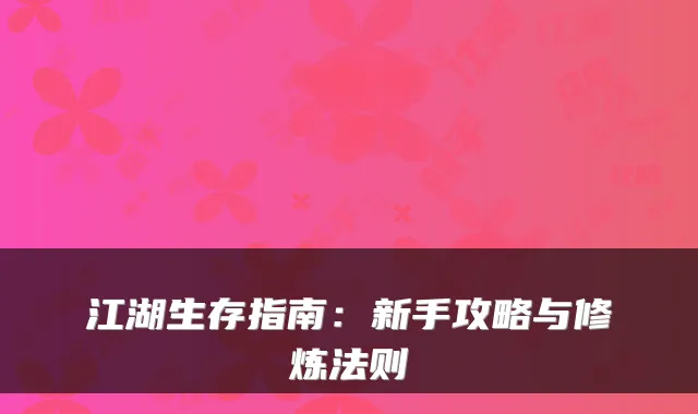 江湖生存指南：新手攻略与修炼法则