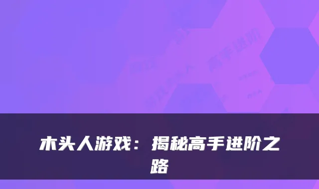 木头人游戏：揭秘高手进阶之路