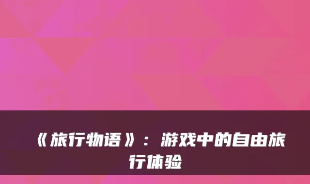 《旅行物语》：游戏中的自由旅行体验