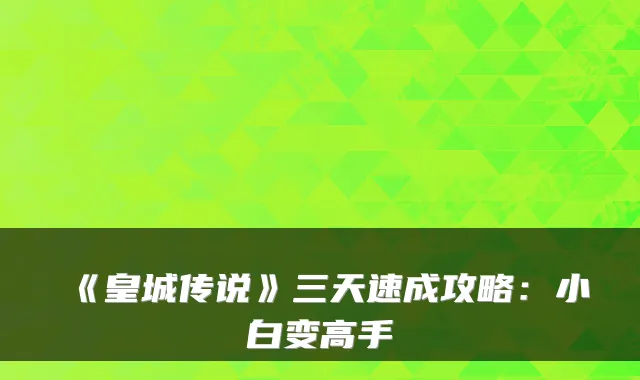 《皇城传说》三天速成攻略:小白变高手