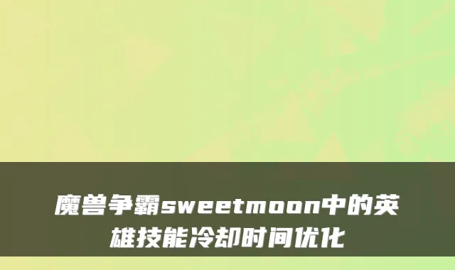 魔兽争霸sweetmoon中的英雄技能冷却时间优化