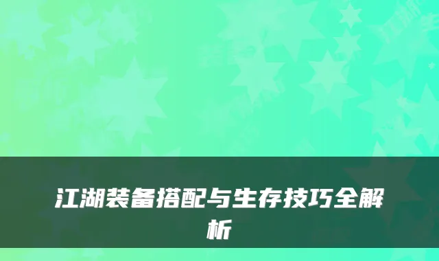 江湖装备搭配与生存技巧全解析