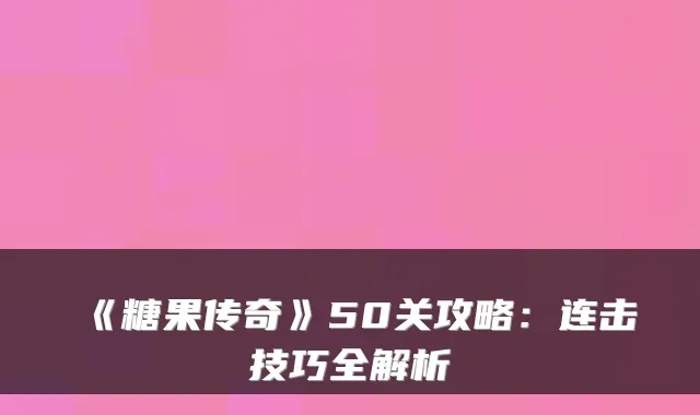 《糖果传奇》50关攻略：连击技巧全解析