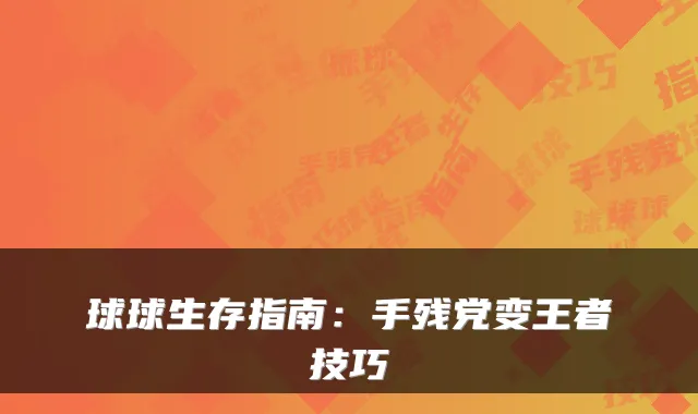 球球生存指南:手残党变王者技巧