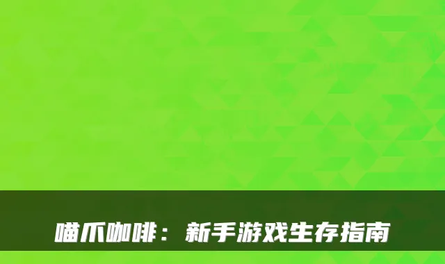 喵爪咖啡：新手游戏生存指南