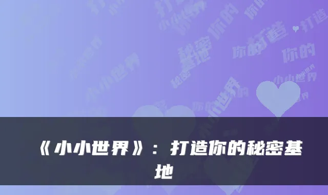 《小小世界》：打造你的秘密基地