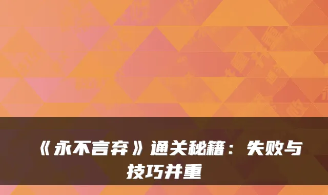 《永不言弃》通关秘籍：失败与技巧并重