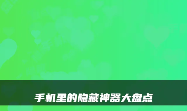 手机里的隐藏神器大盘点