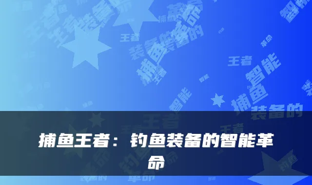捕鱼王者：钓鱼装备的智能革命
