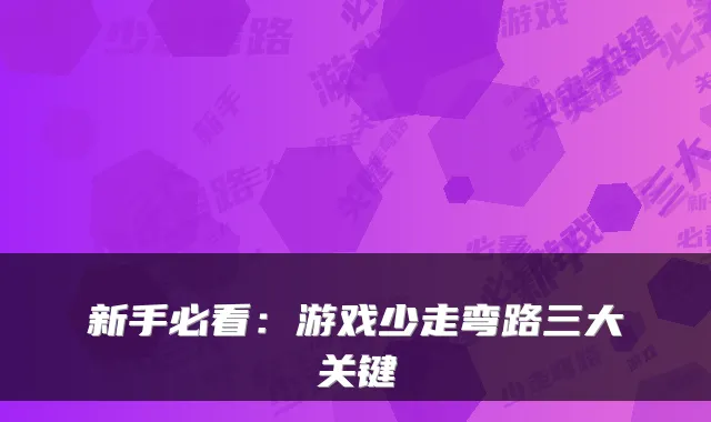 新手必看：游戏少走弯路三大关键