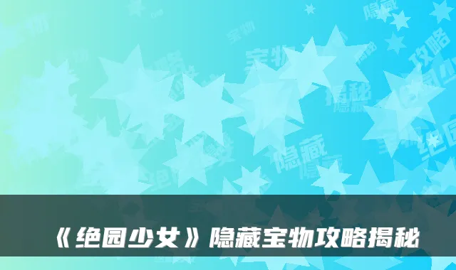 《绝园少女》隐藏宝物攻略揭秘