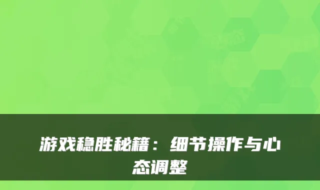 游戏稳胜秘籍：细节操作与心态调整