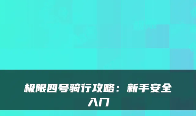 极限四号骑行攻略:新手安全入门