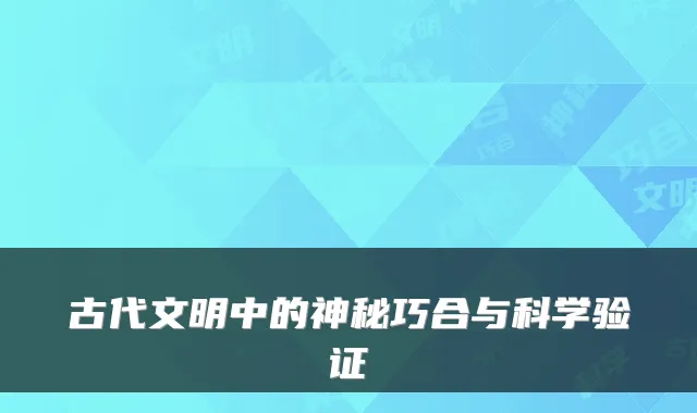 古代文明中的神秘巧合与科学验证