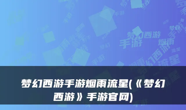 梦幻西游手游烟雨流星(《梦幻西游》手游官网)