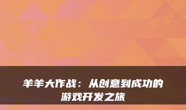 羊羊大作战：从创意到成功的游戏开发之旅