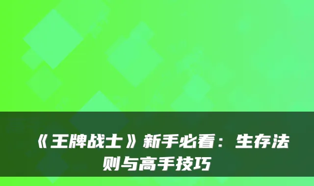 《王牌战士》新手必看：生存法则与高手技巧