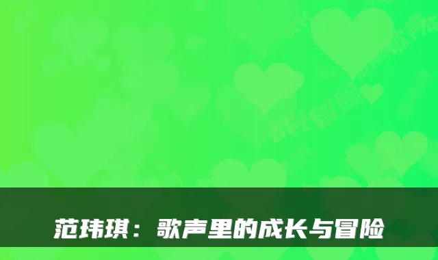 范玮琪：歌声里的成长与冒险