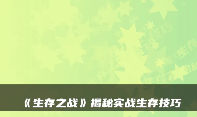 《生存之战》揭秘实战生存技巧