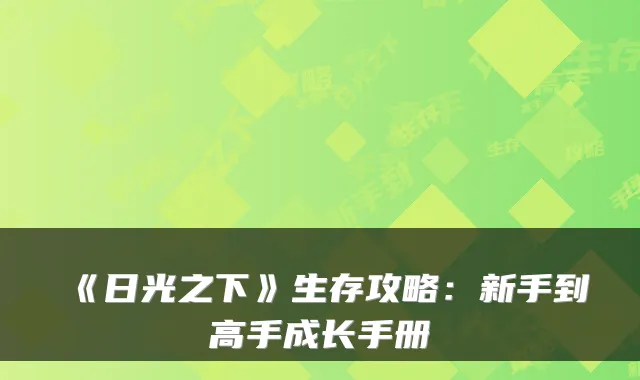 《日光之下》生存攻略：新手到高手成长手册