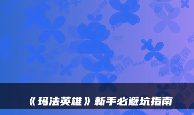 《玛法英雄》新手必避坑指南