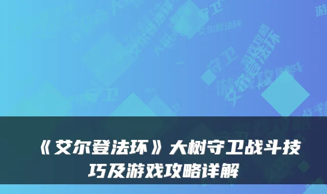 《艾尔登法环》大树守卫战斗技巧及游戏攻略详解