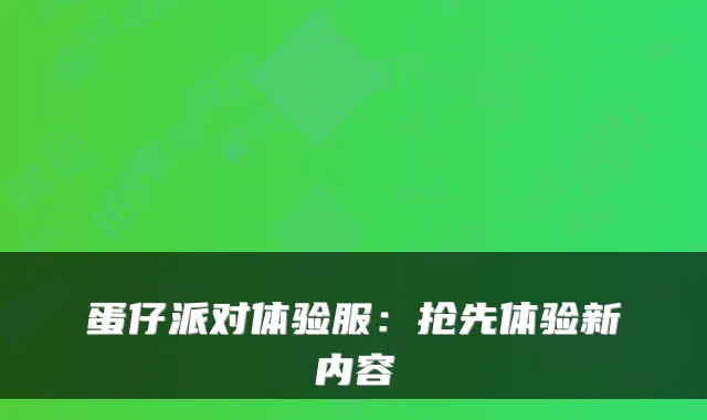 蛋仔派对体验服：抢先体验新内容