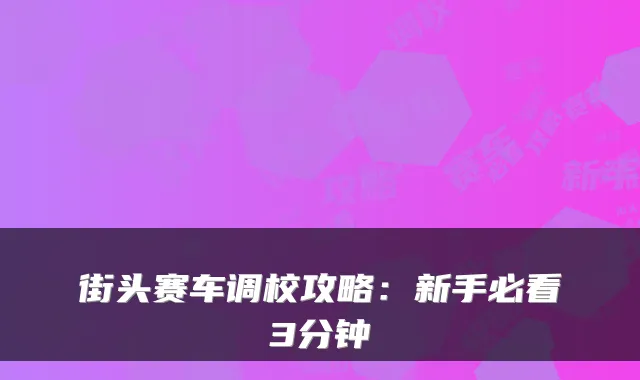 街头赛车调校攻略：新手必看3分钟