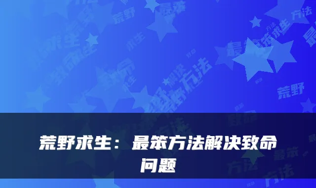 荒野求生：笨方法解决致命问题