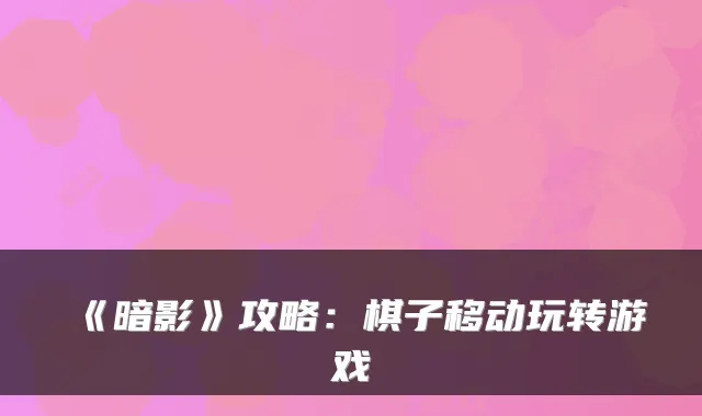 《暗影》攻略：棋子移动玩转游戏