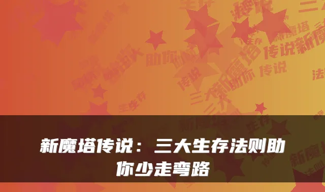新魔塔传说：三大生存法则助你少走弯路