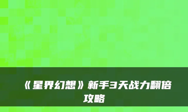 《星界幻想》新手3天战力翻倍攻略